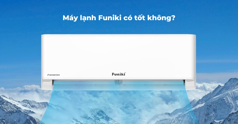 Máy lạnh Funiki ổn định, giá tốt, làm lạnh hiệu quả nhưng ít tính năng cao cấp.